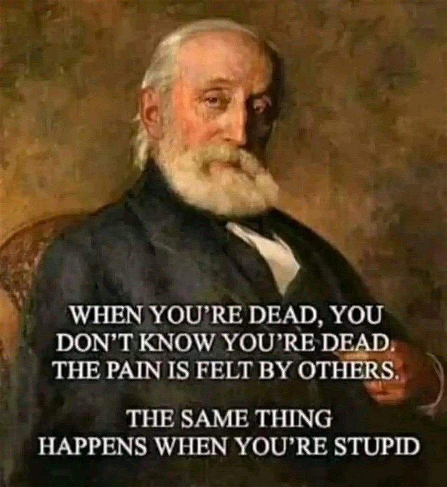 You don't know when you're stupid.