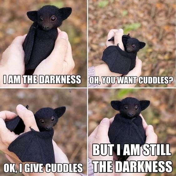 I am the darkness...
