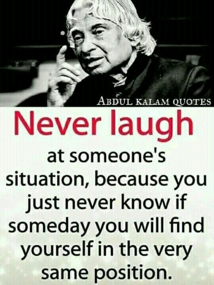 The situation and events are never the same for anybody. They widely differ. Time dictates everything for everyone.

Today we may be strong enough to be in great power, position and possession. But we can't say anything about tomorrow. Therefore, never criticise anyone for anything.