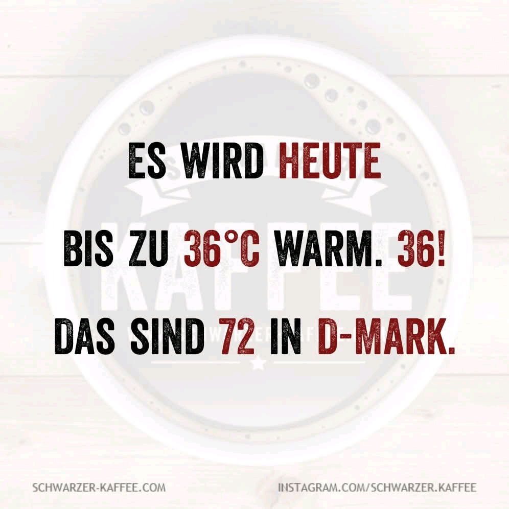 Hier in Südhessen sind es 38° Grad 
🥵🥵🥵 Lecko Mio!