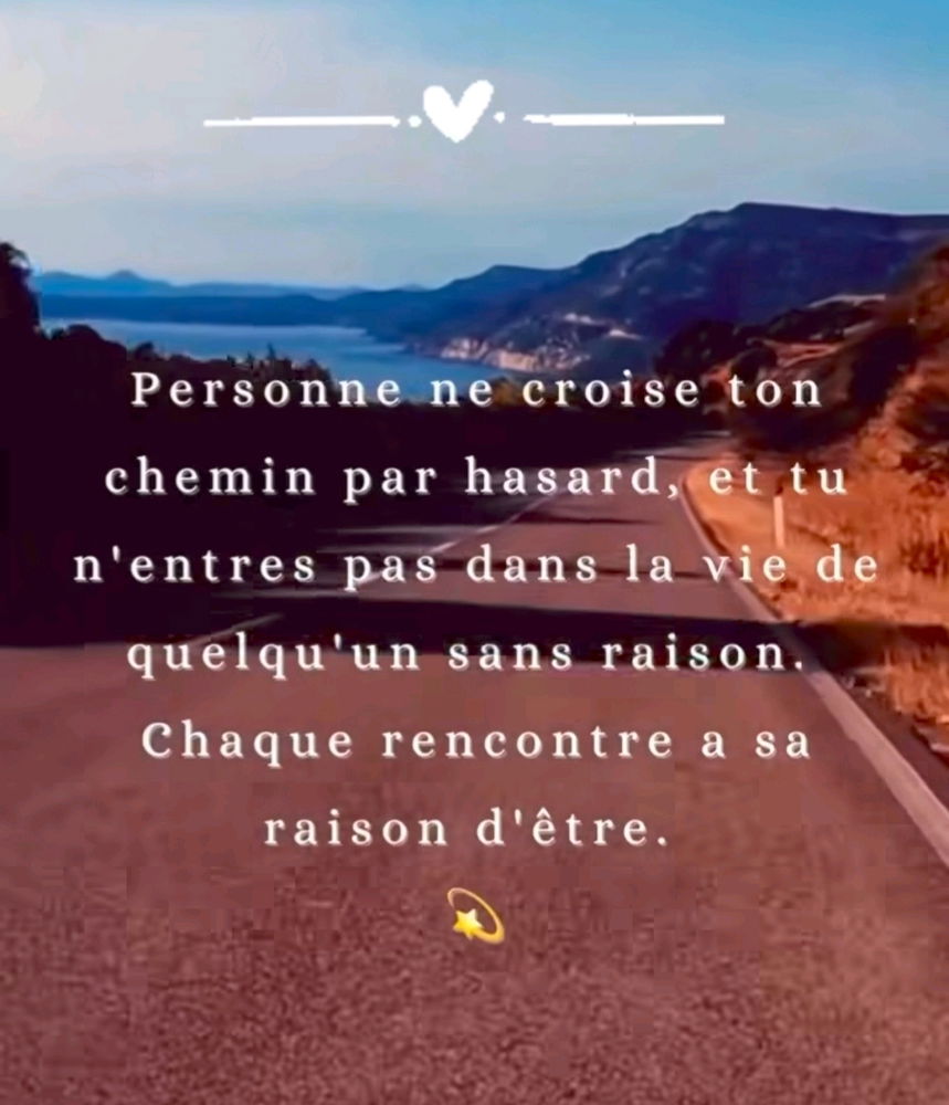 Je pense que les personnes que l'on rencontrent ne sont pas mises sur notre chemin sans raison ...