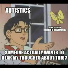 Trying to go from Autistic to Aut’us’tic 😏