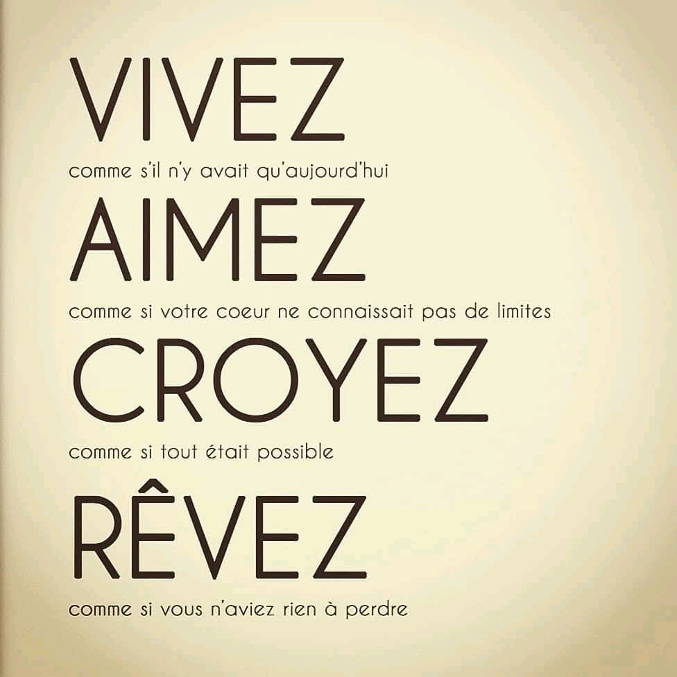 Vivez,
Aimez,
Croyez,
Rêvez,...