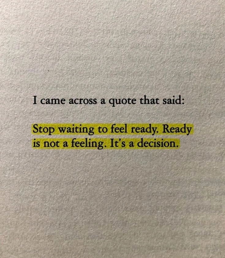 I like this. It's true, being ready will never come, only when you decide to.