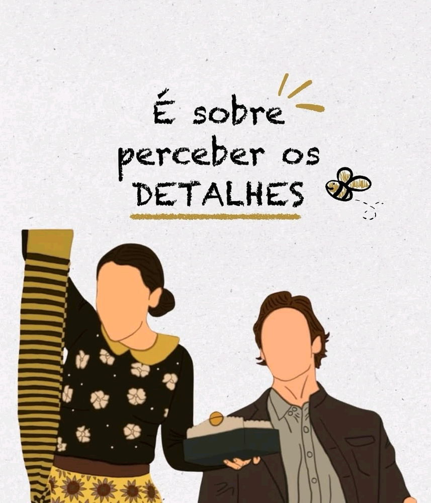 pelo detalhe a gente fica, pelo detalhe a gente vai embora