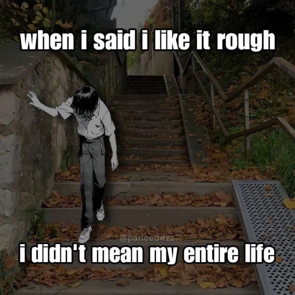 I didn’t mean my whole life.