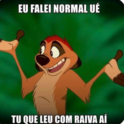 Quando a pessoa está chateada e com ranço do mundo... E diz que você está com raiva