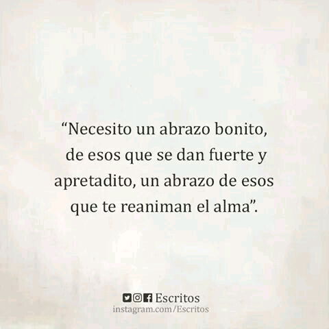 No necesito nada extraordinario, a veces, un simple abrazo es todo lo que me ayudaría a estar mejor.