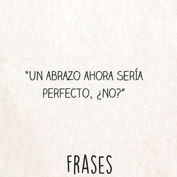 No necesito nada extraordinario, a veces, un simple abrazo es todo lo que me ayudaría a estar mejor.